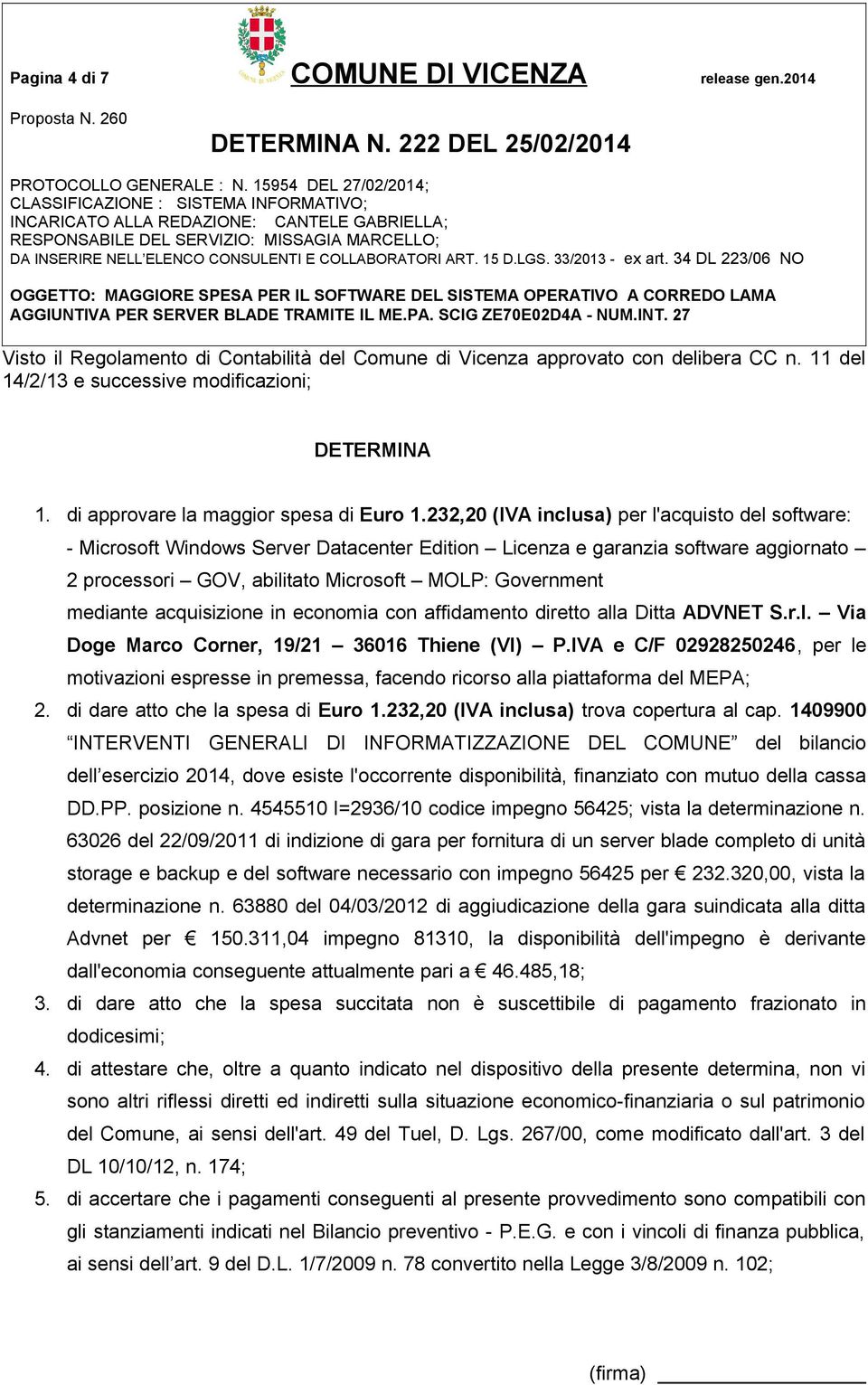 232,20 (IVA inclusa) per l'acquisto del software: - Microsoft Windows Server Datacenter Edition Licenza e garanzia software aggiornato 2 processori GOV, abilitato Microsoft MOLP: Government mediante