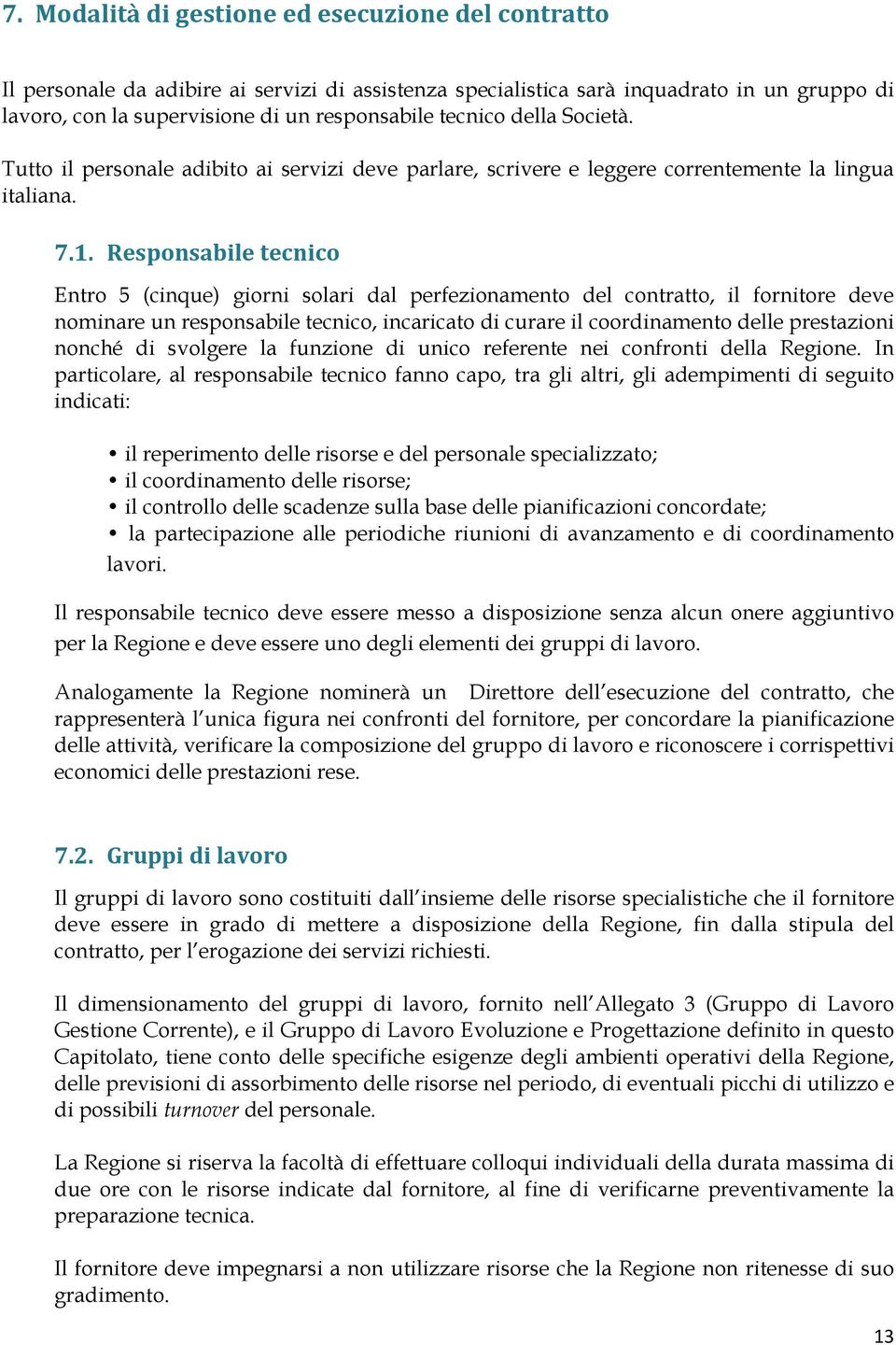 Responsabile tecnico Entro 5 (cinque) giorni solari dal perfezionamento del contratto, il fornitore deve nominare un responsabile tecnico, incaricato di curare il coordinamento delle prestazioni