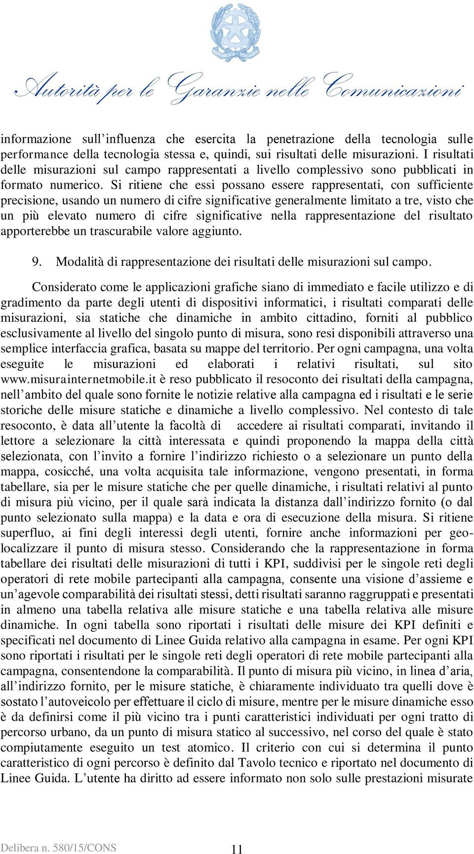 Si ritiene che essi possano essere rappresentati, con sufficiente precisione, usando un numero di cifre significative generalmente limitato a tre, visto che un più elevato numero di cifre