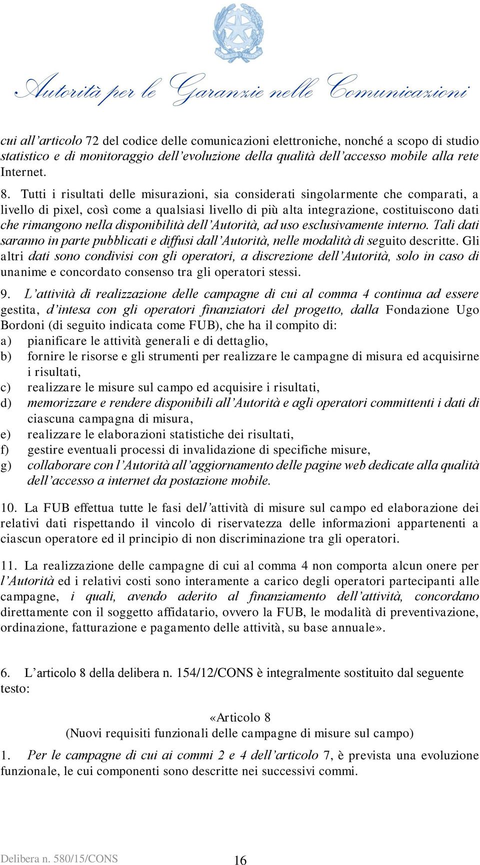 disponibilità dell Autorità, ad uso esclusivamente interno. Tali dati saranno in parte pubblicati e diffusi dall Autorità, nelle modalità di seguito descritte.