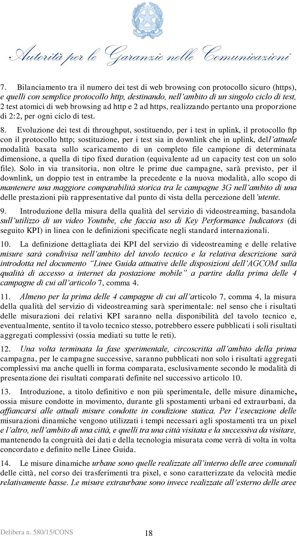 Evoluzione dei test di throughput, sostituendo, per i test in uplink, il protocollo ftp con il protocollo http; sostituzione, per i test sia in downlink che in uplink, dell attuale modalità basata