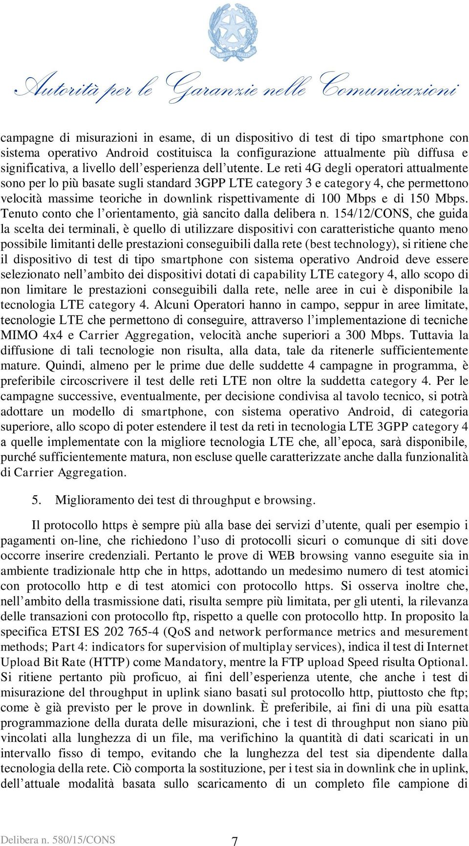 Le reti 4G degli operatori attualmente sono per lo più basate sugli standard 3GPP LTE category 3 e category 4, che permettono velocità massime teoriche in downlink rispettivamente di 100 Mbps e di