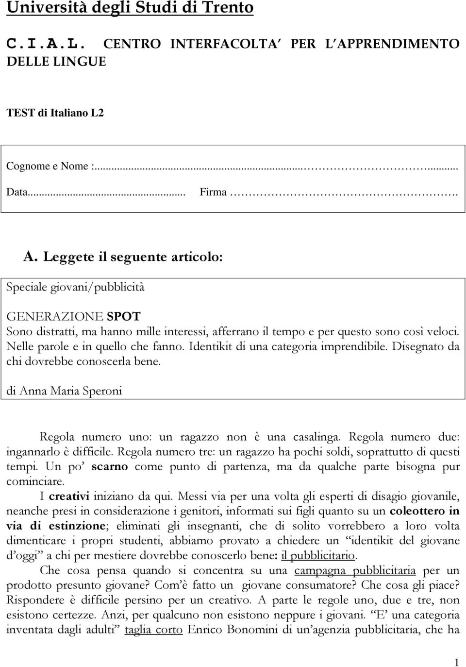 Leggete il seguente articolo: Speciale giovani/pubblicità GENERAZIONE SPOT Sono distratti, ma hanno mille interessi, afferrano il tempo e per questo sono così veloci.