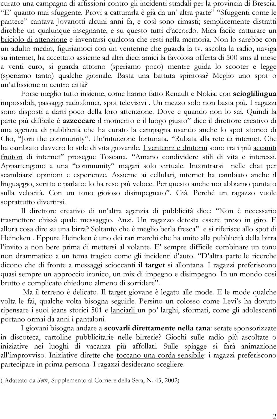 d accordo. Mica facile catturare un briciolo di attenzione e inventarsi qualcosa che resti nella memoria.