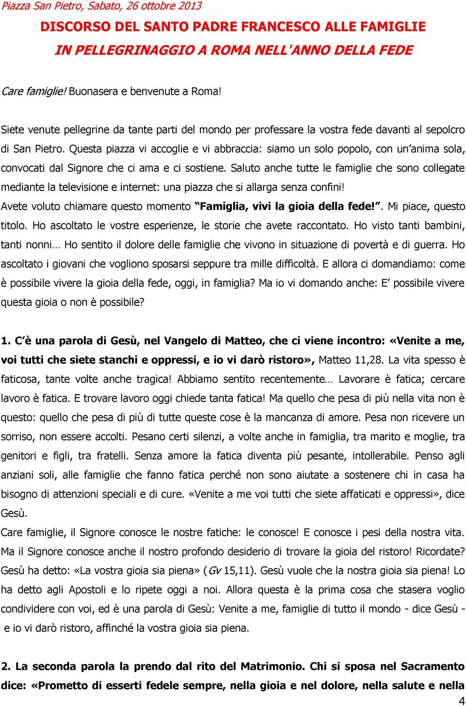 Questa piazza vi accoglie e vi abbraccia: siamo un solo popolo, con un anima sola, convocati dal Signore che ci ama e ci sostiene.