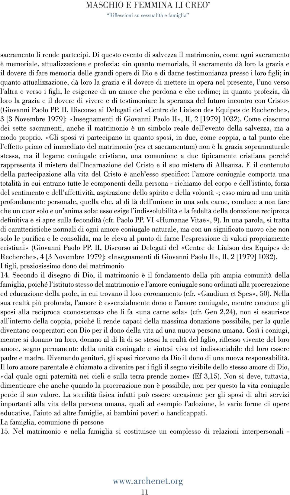 grandi opere di Dio e di darne testimonianza presso i loro figli; in quanto attualizzazione, dà loro la grazia e il dovere di mettere in opera nel presente, l uno verso l altra e verso i figli, le