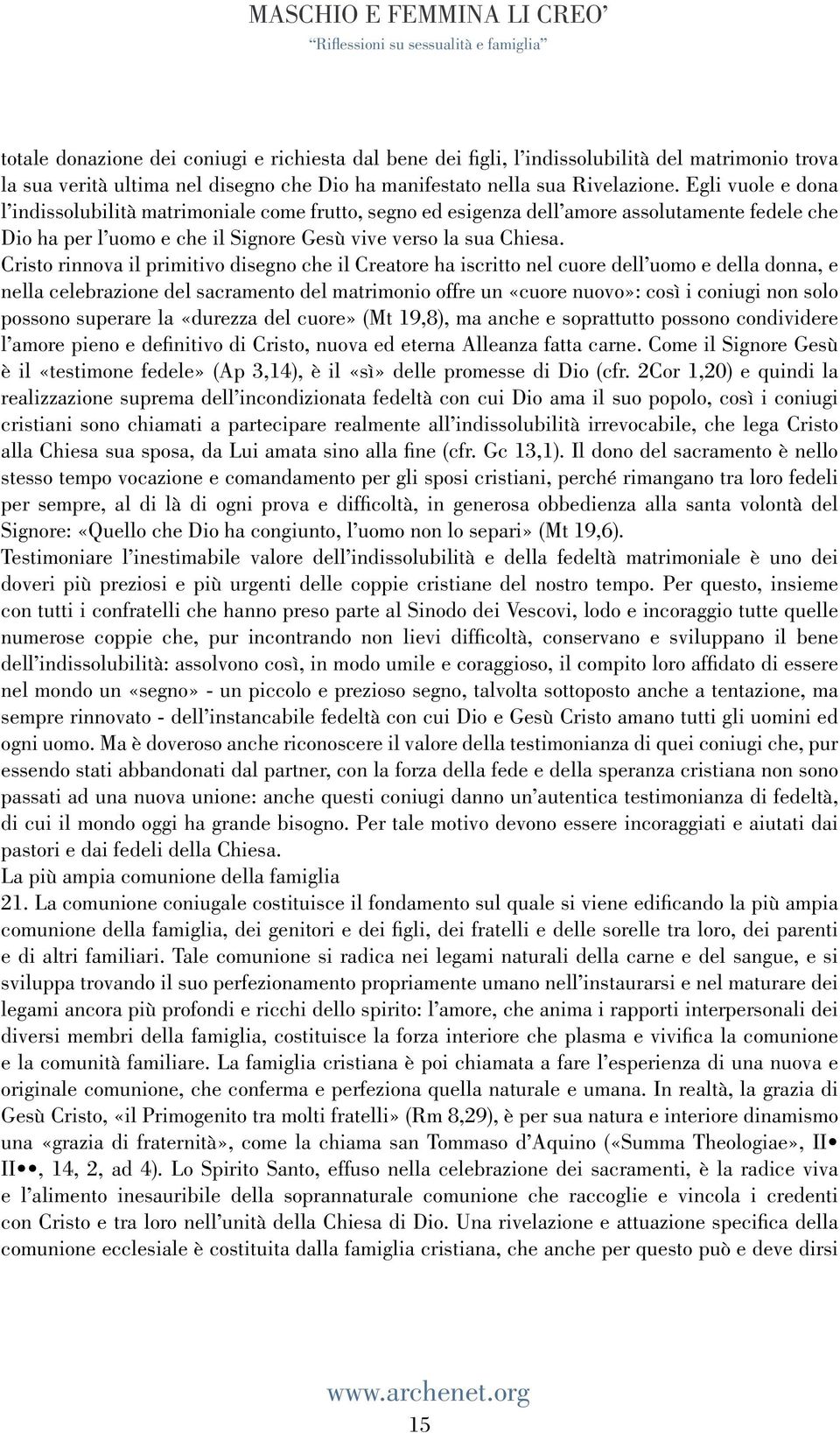 Cristo rinnova il primitivo disegno che il Creatore ha iscritto nel cuore dell uomo e della donna, e nella celebrazione del sacramento del matrimonio offre un «cuore nuovo»: così i coniugi non solo