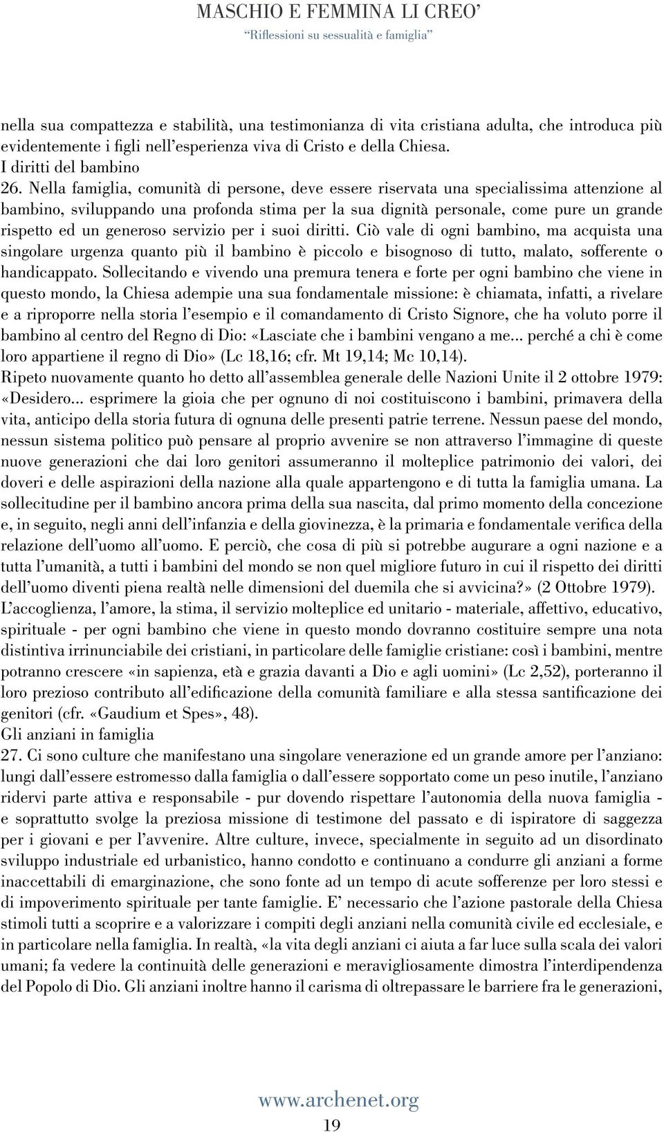 generoso servizio per i suoi diritti. Ciò vale di ogni bambino, ma acquista una singolare urgenza quanto più il bambino è piccolo e bisognoso di tutto, malato, sofferente o handicappato.