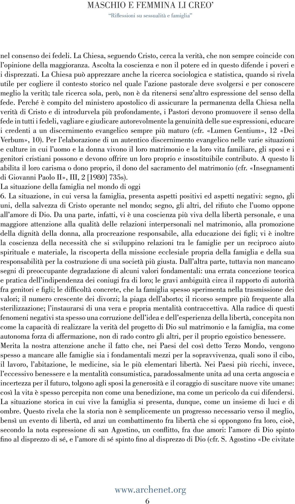 La Chiesa può apprezzare anche la ricerca sociologica e statistica, quando si rivela utile per cogliere il contesto storico nel quale l azione pastorale deve svolgersi e per conoscere meglio la