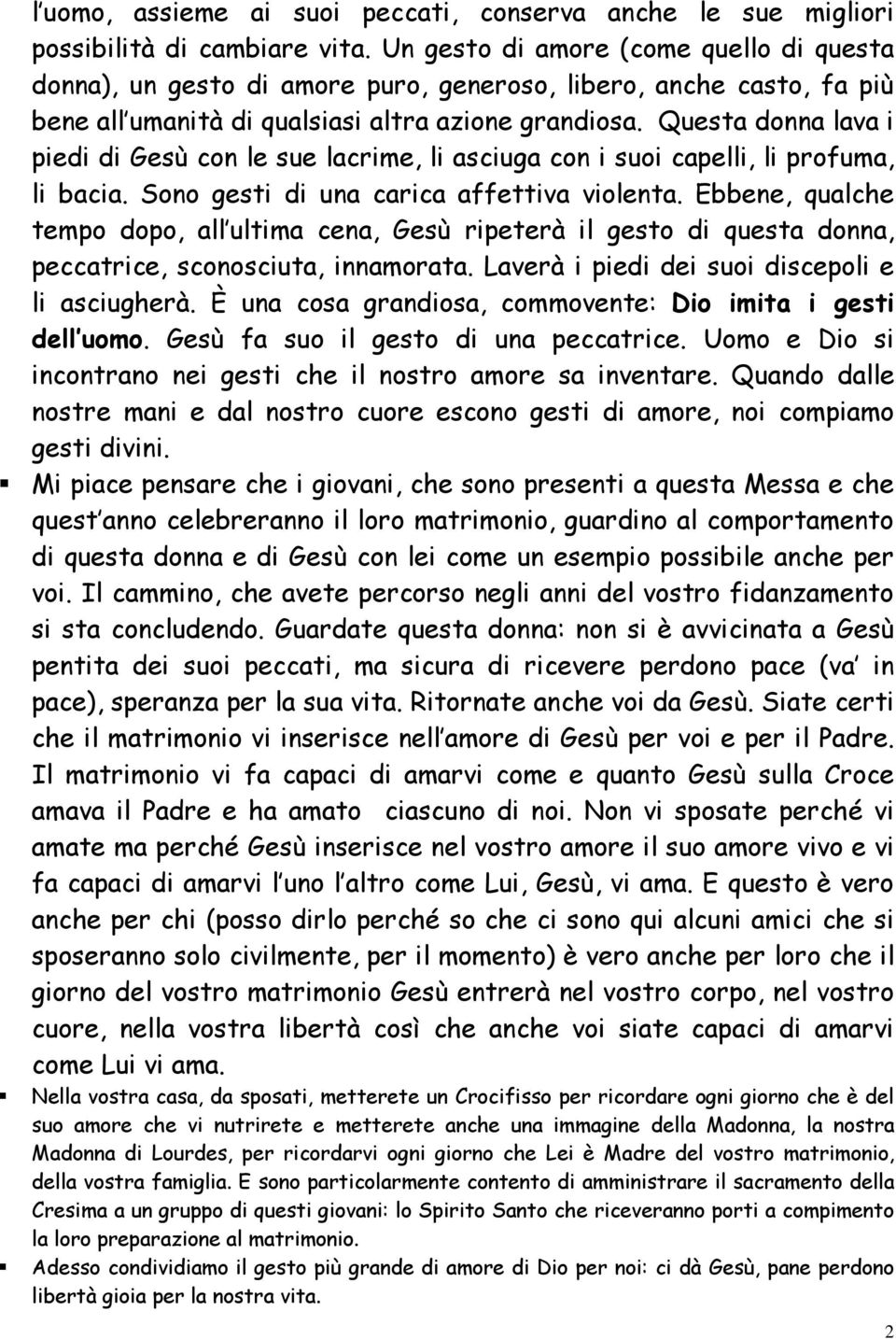 Questa donna lava i piedi di Gesù con le sue lacrime, li asciuga con i suoi capelli, li profuma, li bacia. Sono gesti di una carica affettiva violenta.