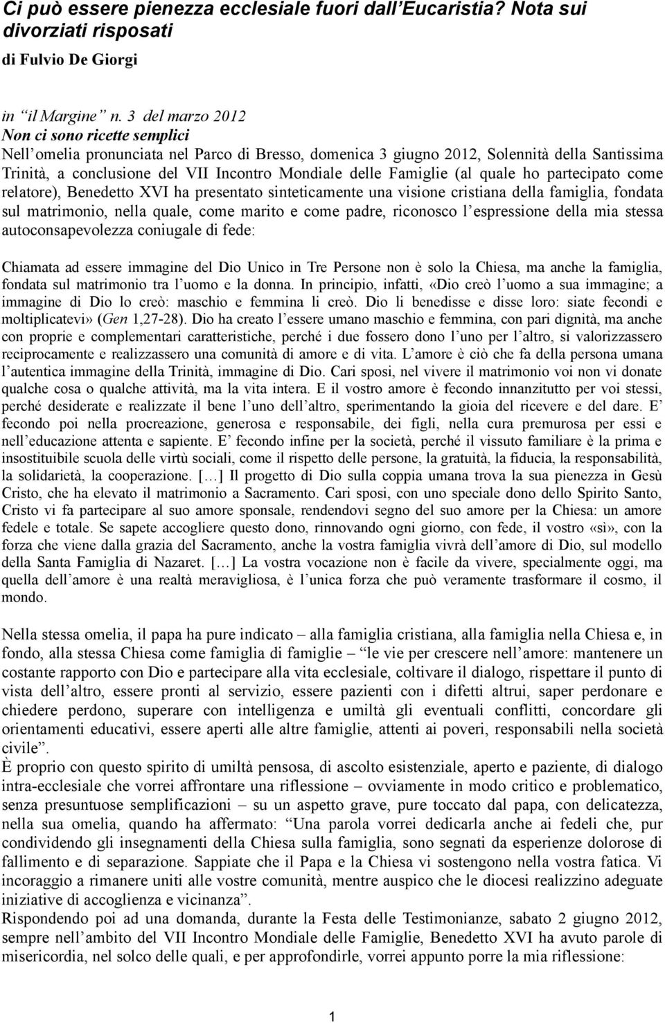 Famiglie (al quale ho partecipato come relatore), Benedetto XVI ha presentato sinteticamente una visione cristiana della famiglia, fondata sul matrimonio, nella quale, come marito e come padre,