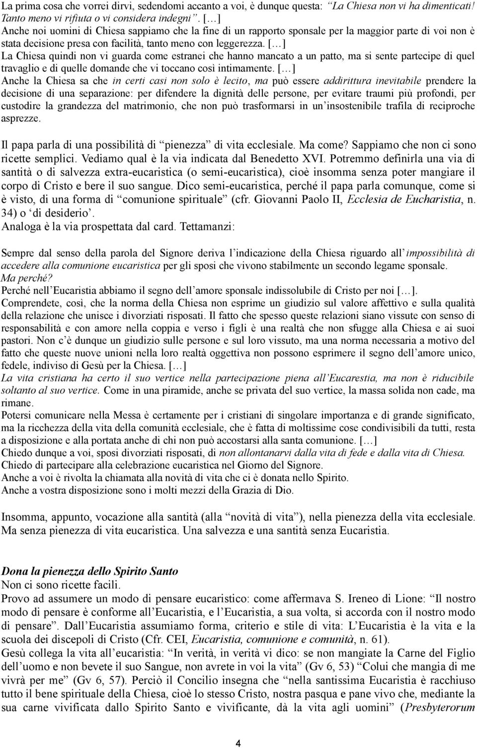 [ ] La Chiesa quindi non vi guarda come estranei che hanno mancato a un patto, ma si sente partecipe di quel travaglio e di quelle domande che vi toccano così intimamente.