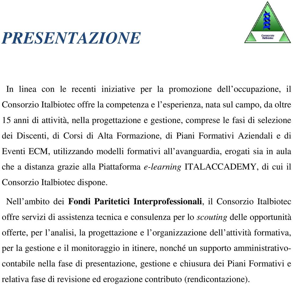 sia in aula che a distanza grazie alla Piattaforma e-learning ITALACCADEMY, di cui il Consorzio Italbiotec dispone.