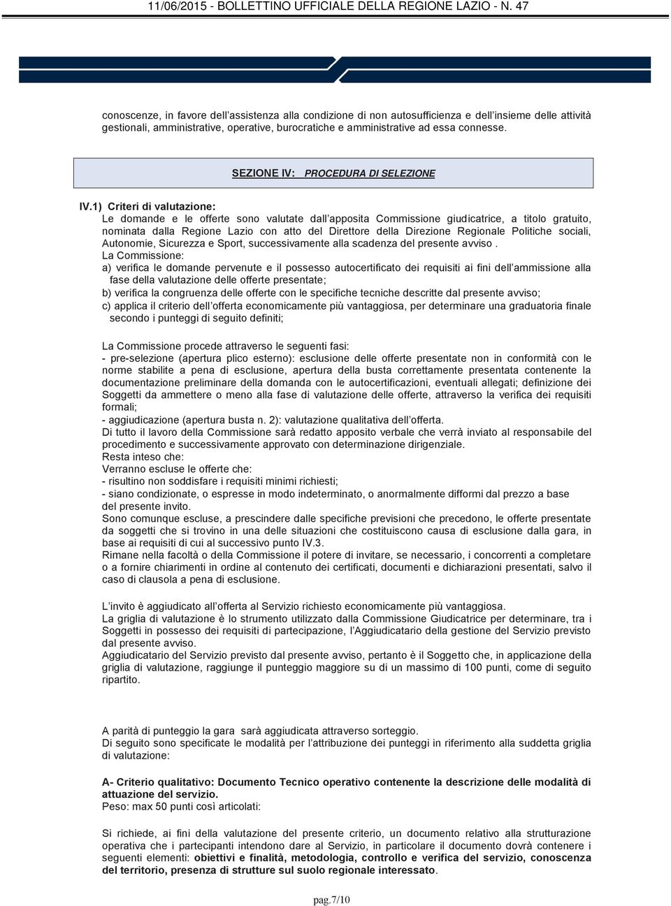1) Criteri di valutazione: Le domande e le offerte sono valutate dall apposita Commissione giudicatrice, a titolo gratuito, nominata dalla Regione Lazio con atto del Direttore della Direzione