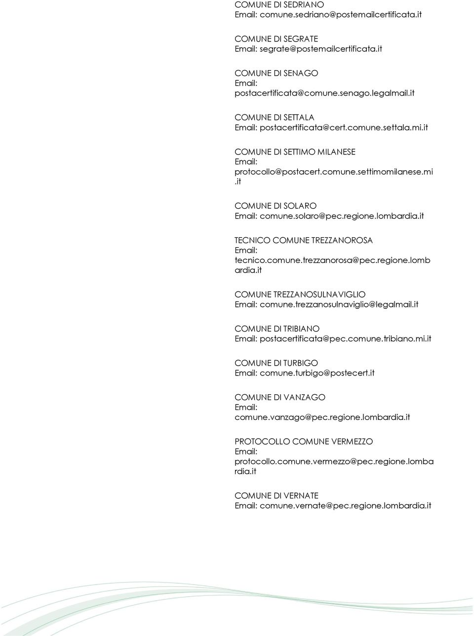 it TECNICO COMUNE TREZZANOROSA tecnico.comune.trezzanorosa@pec.regione.lomb ardia.it COMUNE TREZZANOSULNAVIGLIO comune.trezzanosulnaviglio@legalmail.it COMUNE DI TRIBIANO postacertificata@pec.comune.tribiano.