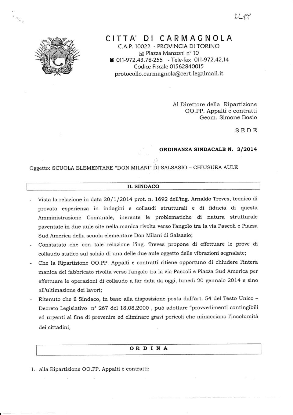 3I2OL4 Oggetto: SCUOLA ELEMENTARE "DON MILANI" DI'SALSASIO - CHIUSURA AULE IL SINDACO Vista la relazione in data 20 /I /2OL4 prot. n. L692 dell'tng.