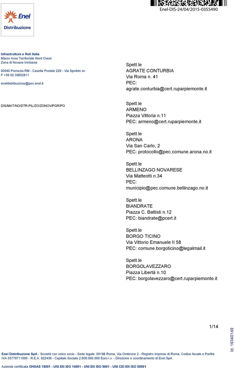 34 municipio@pec.comune.bellinzago.no.it BIANDRATE Piazza C. Battisti n.12 biandrate@pcert.it BORGO TICINO Via Vittorio Emanuele II 58 comune.borgoticino@legalmail.it BORGOLAVEZZARO Piazza Libertà n.