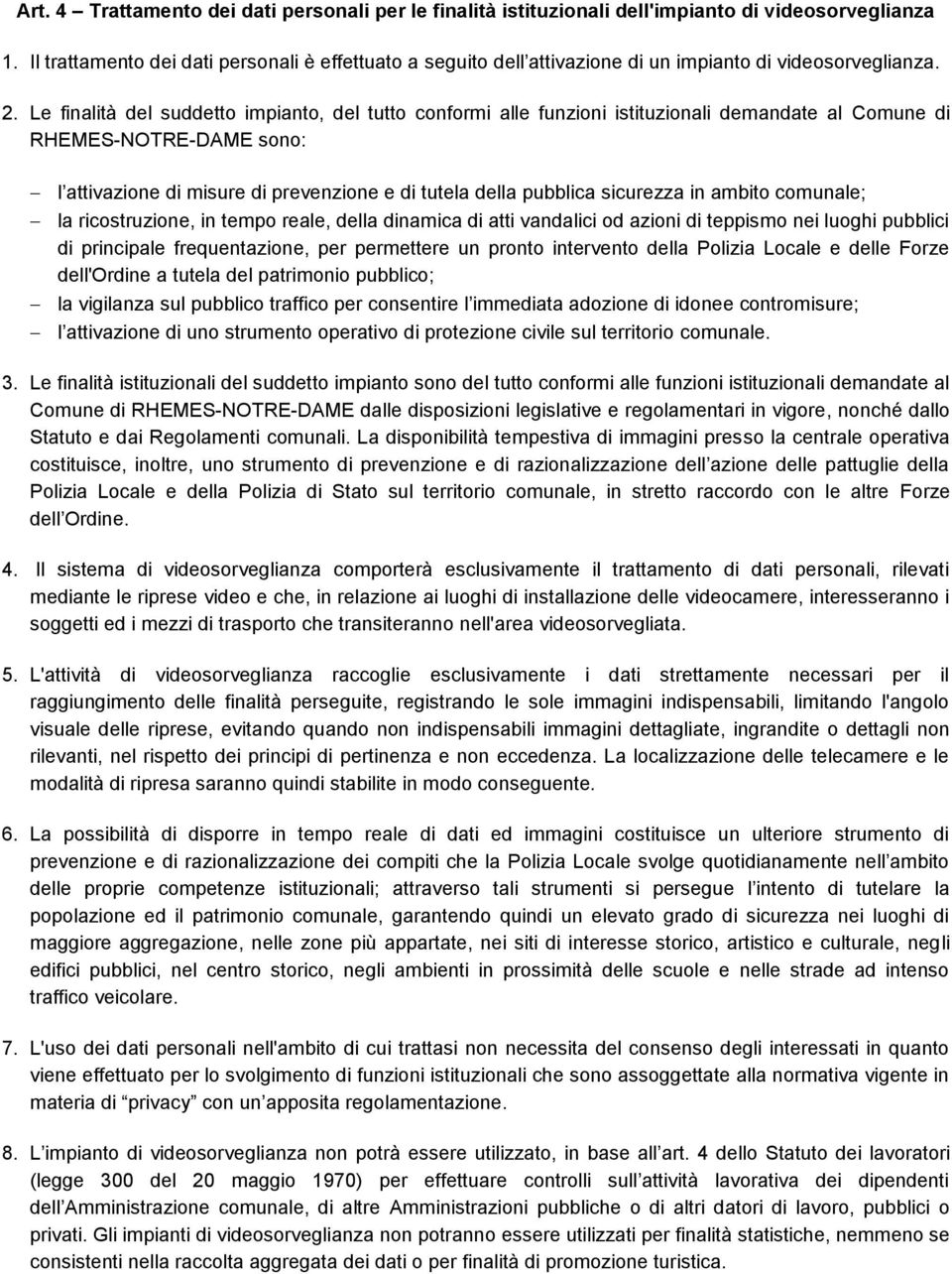 Le finalità del suddetto impianto, del tutto conformi alle funzioni istituzionali demandate al Comune di RHEMES-NOTRE-DAME sono: l attivazione di misure di prevenzione e di tutela della pubblica