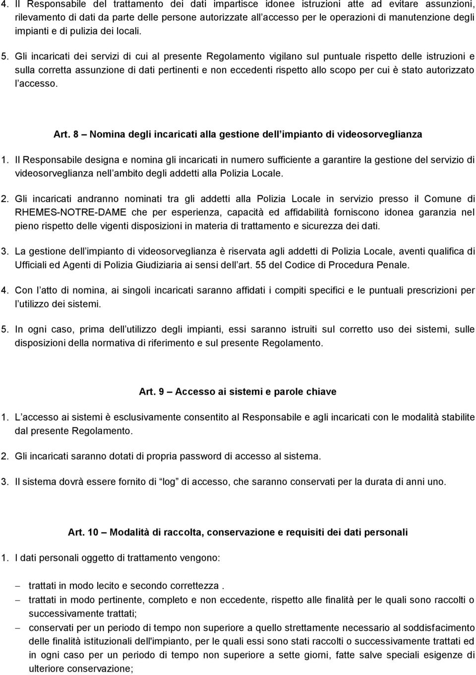 Gli incaricati dei servizi di cui al presente Regolamento vigilano sul puntuale rispetto delle istruzioni e sulla corretta assunzione di dati pertinenti e non eccedenti rispetto allo scopo per cui è