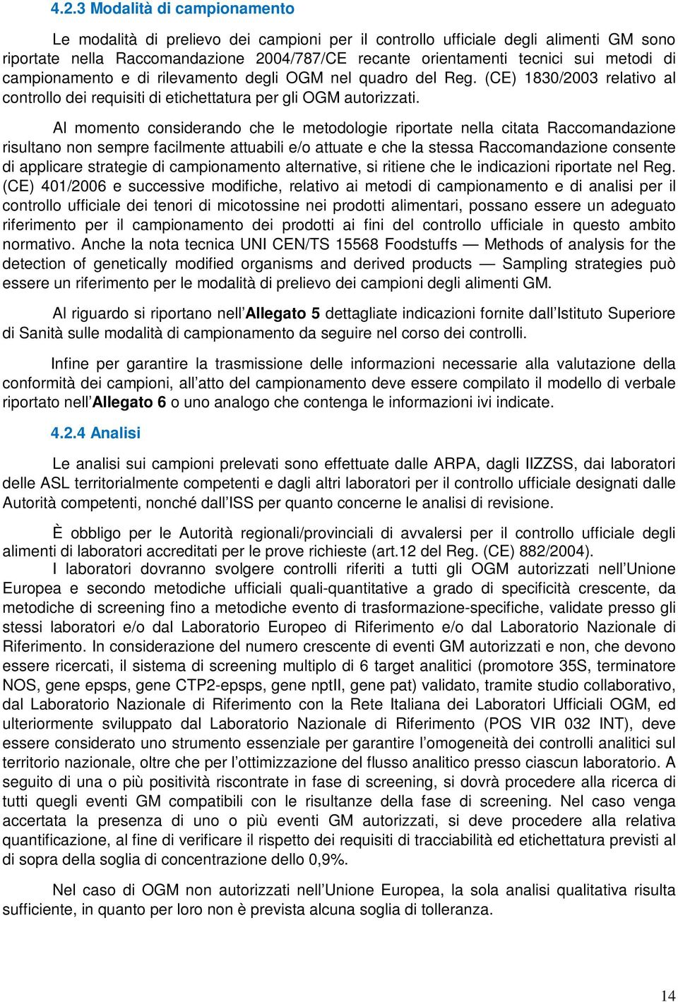 Al momento considerando che le metodologie riportate nella citata Raccomandazione risultano non sempre facilmente attuabili e/o attuate e che la stessa Raccomandazione consente di applicare strategie