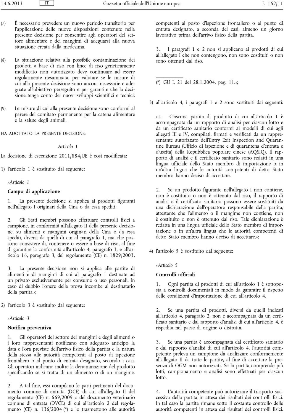 (8) La situazione relativa alla possibile contaminazione dei prodotti a base di riso con linee di riso geneticamente modificato non autorizzato deve continuare ad essere regolarmente riesaminata, per