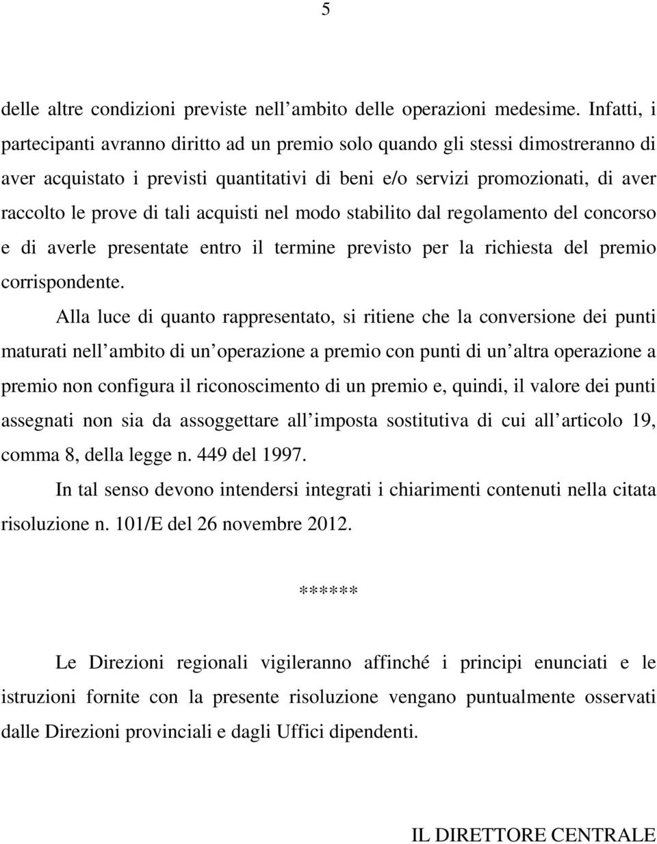 tali acquisti nel modo stabilito dal regolamento del concorso e di averle presentate entro il termine previsto per la richiesta del premio corrispondente.