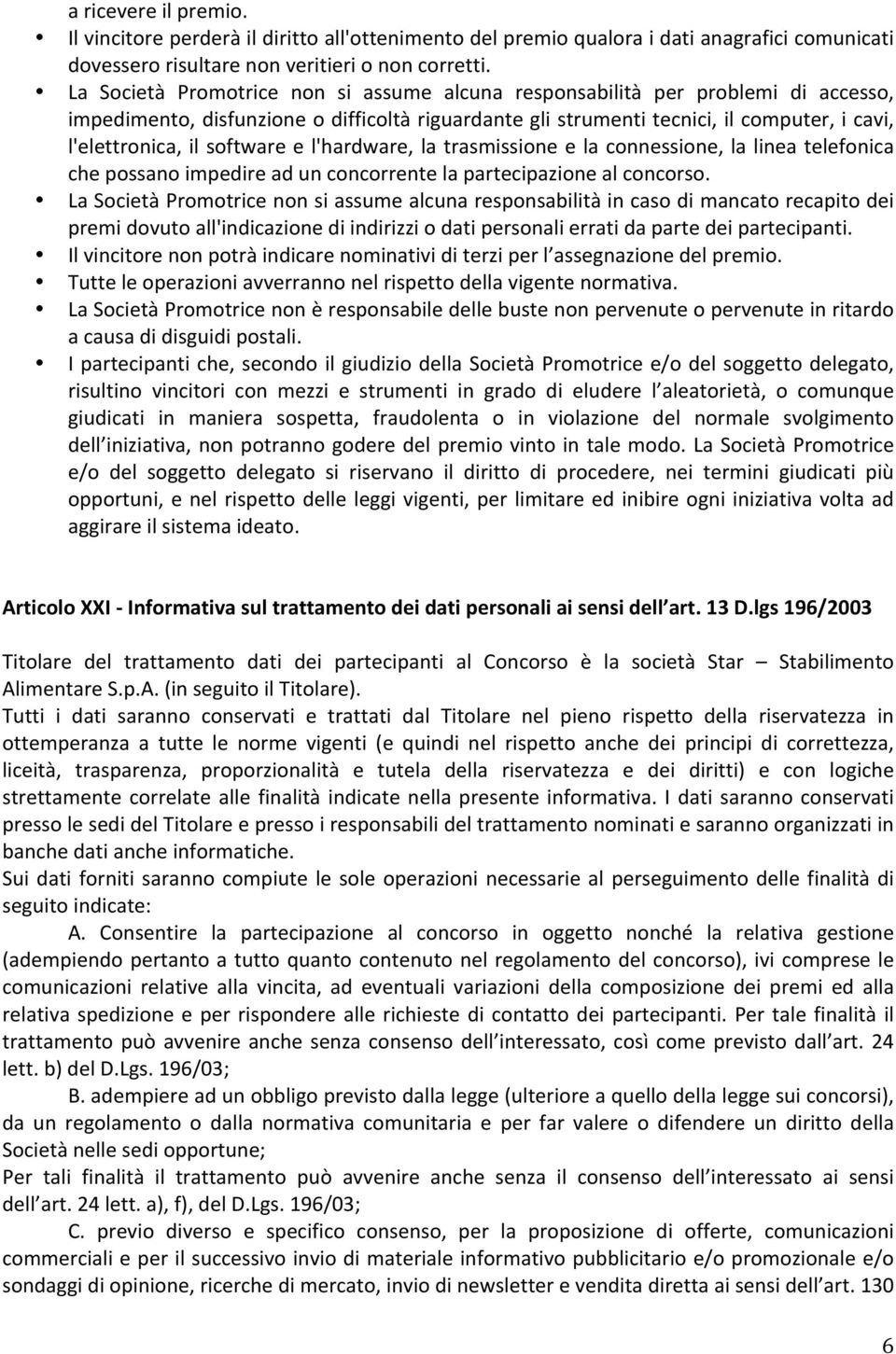 software e l'hardware, la trasmissione e la connessione, la linea telefonica che possano impedire ad un concorrente la partecipazione al concorso.