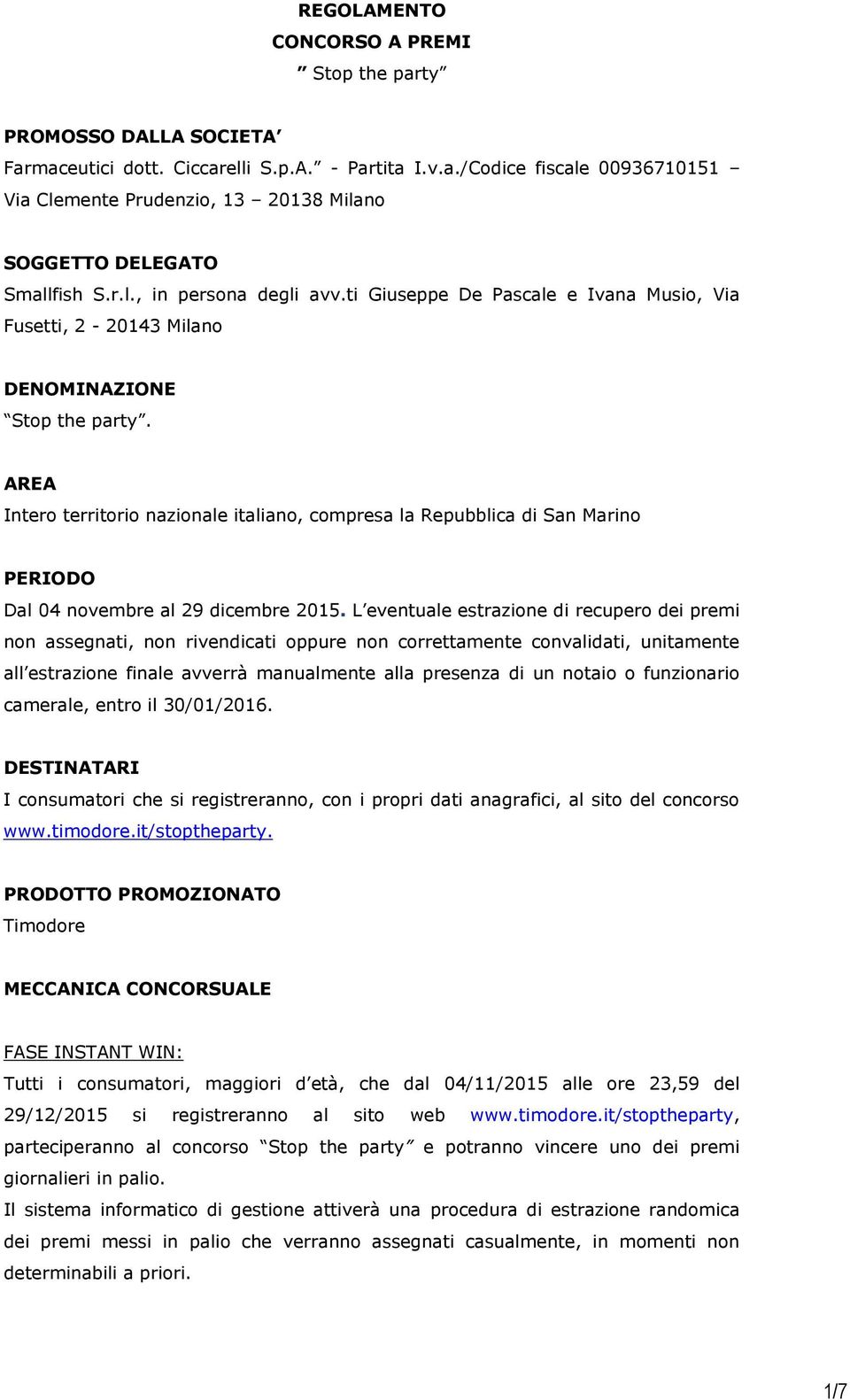 AREA Intero territorio nazionale italiano, compresa la Repubblica di San Marino PERIODO Dal 04 novembre al 29 dicembre 2015.