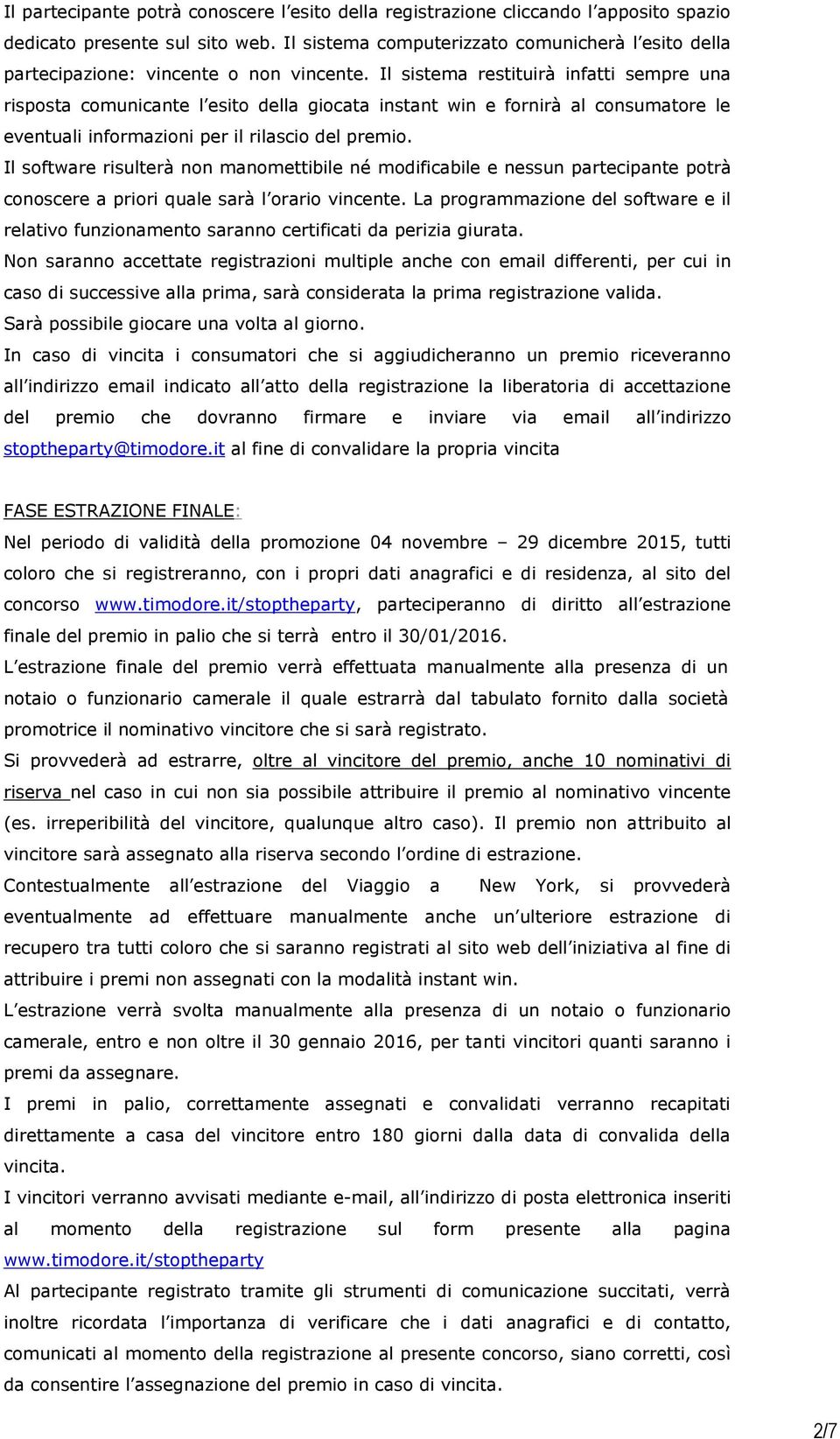 Il sistema restituirà infatti sempre una risposta comunicante l esito della giocata instant win e fornirà al consumatore le eventuali informazioni per il rilascio del premio.