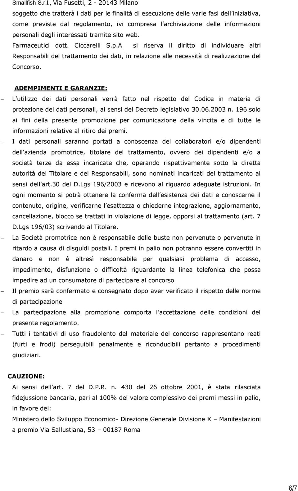 ADEMPIMENTI E GARANZIE: L utilizzo dei dati personali verrà fatto nel rispetto del Codice in materia di protezione dei dati personali, ai sensi del Decreto legislativo 30.06.2003 n.