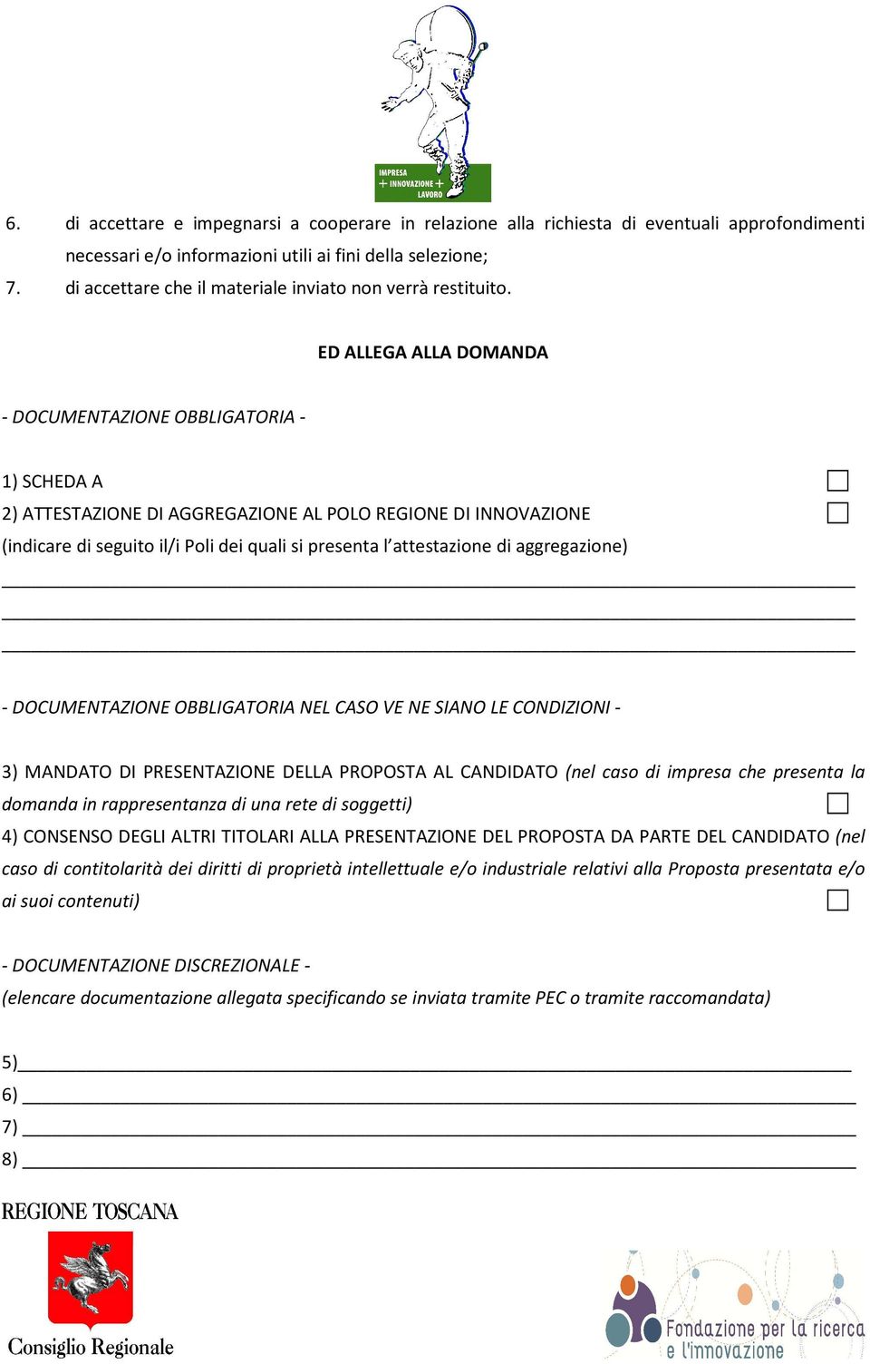 ED ALLEGA ALLA DOMANDA - DOCUMENTAZIONE OBBLIGATORIA - 1) SCHEDA A 2) ATTESTAZIONE DI AGGREGAZIONE AL POLO REGIONE DI INNOVAZIONE (indicare di seguito il/i Poli dei quali si presenta l attestazione