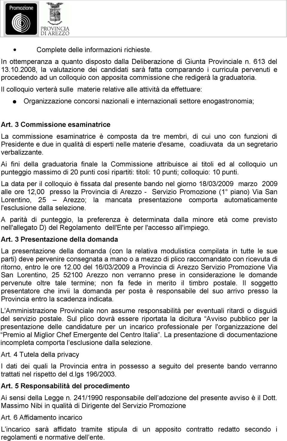 Il colloquio verterà sulle materie relative alle attività da effettuare: Organizzazione concorsi nazionali e internazionali settore enogastronomia; Art.