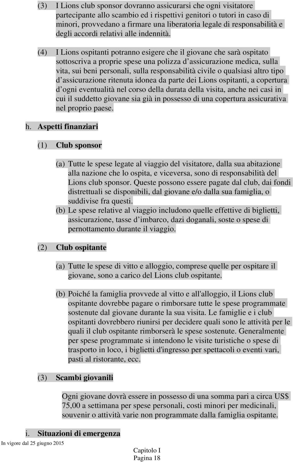 (4) I Lions ospitanti potranno esigere che il giovane che sarà ospitato sottoscriva a proprie spese una polizza d assicurazione medica, sulla vita, sui beni personali, sulla responsabilità civile o