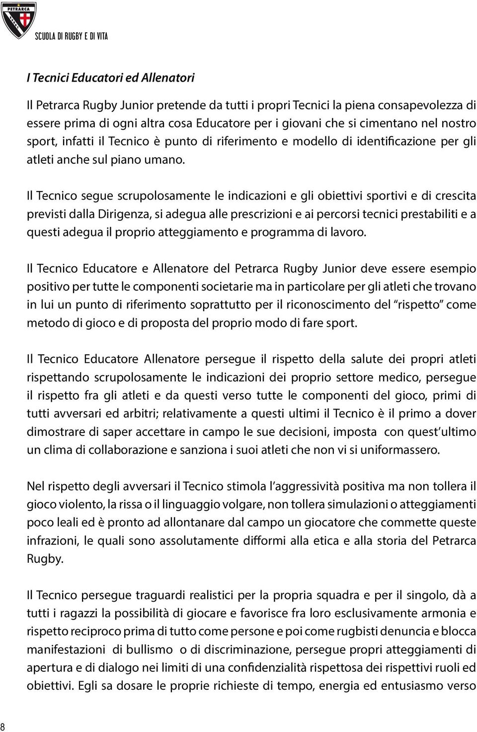 Il Tecnico segue scrupolosamente le indicazioni e gli obiettivi sportivi e di crescita previsti dalla Dirigenza, si adegua alle prescrizioni e ai percorsi tecnici prestabiliti e a questi adegua il