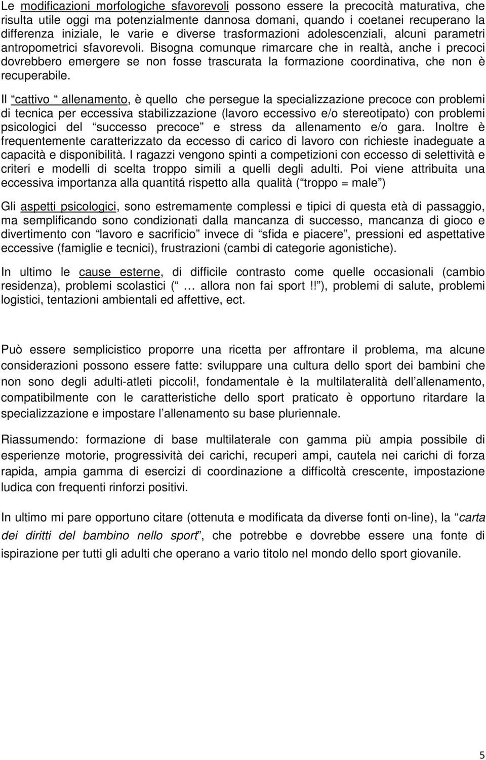 Bisogna comunque rimarcare che in realtà, anche i precoci dovrebbero emergere se non fosse trascurata la formazione coordinativa, che non è recuperabile.