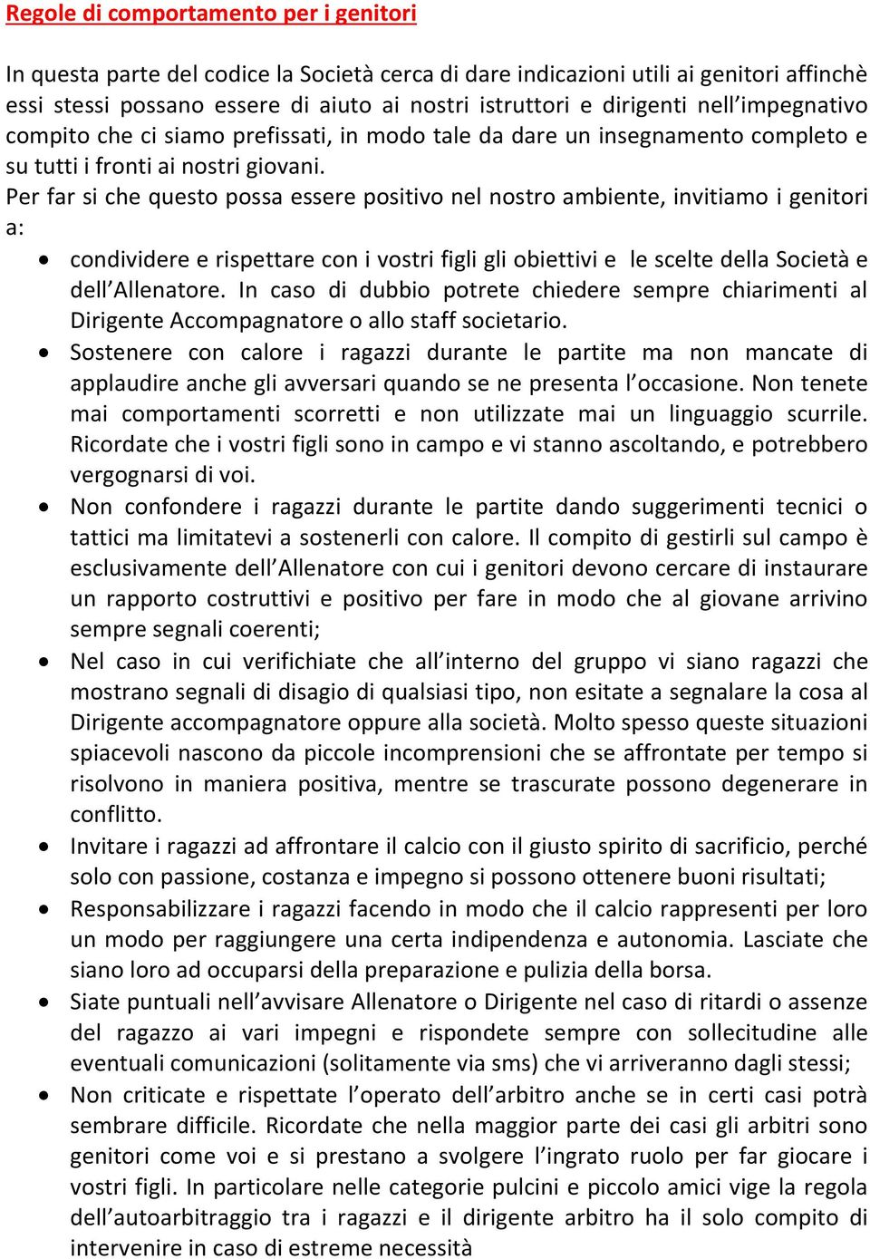 Per far si che questo possa essere positivo nel nostro ambiente, invitiamo i genitori a: condividere e rispettare con i vostri figli gli obiettivi e le scelte della Società e dell Allenatore.