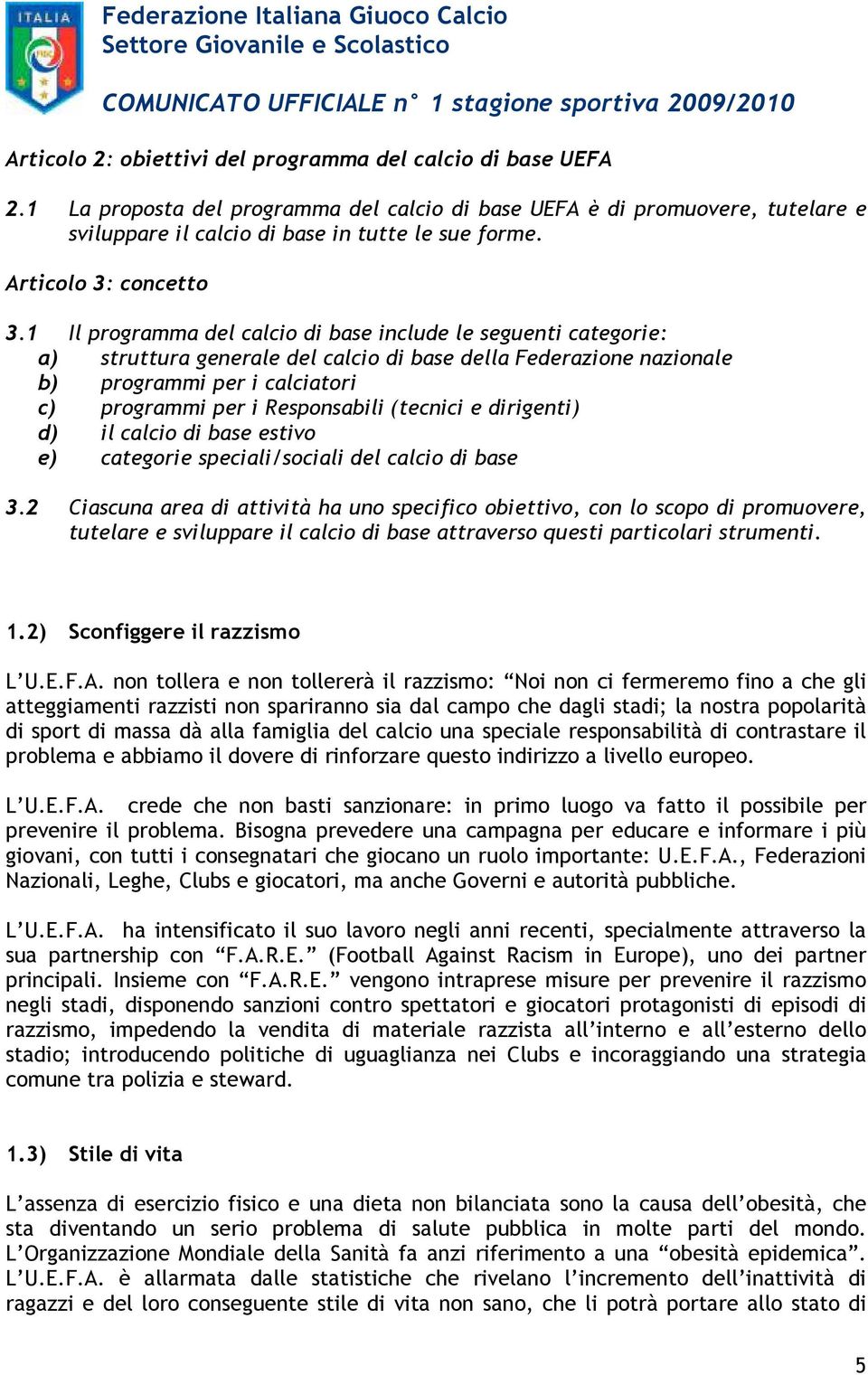 1 Il programma del calcio di base include le seguenti categorie: a) struttura generale del calcio di base della Federazione nazionale b) programmi per i calciatori c) programmi per i Responsabili