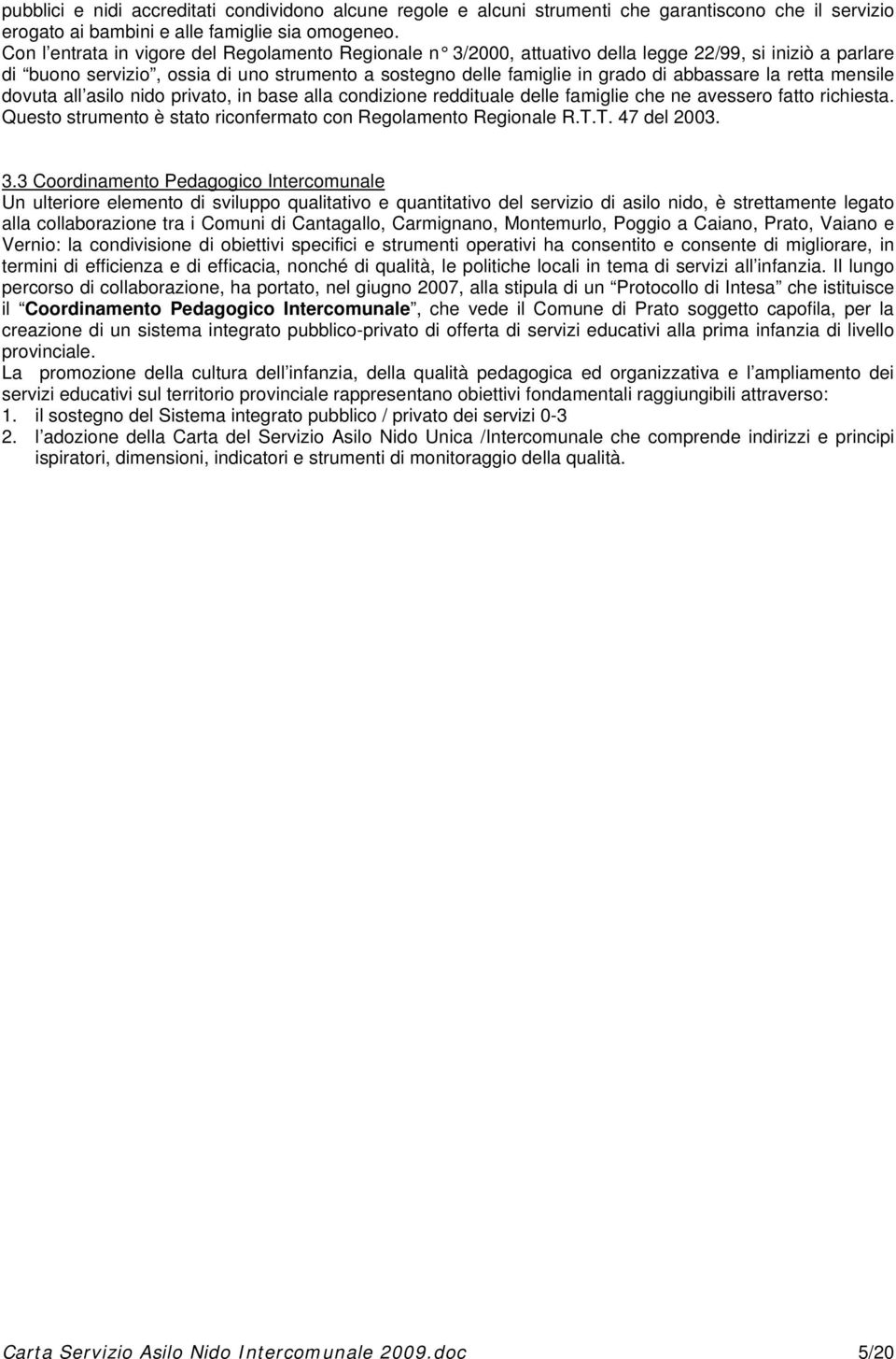 la retta mensile dovuta all asilo nido privato, in base alla condizione reddituale delle famiglie che ne avessero fatto richiesta. Questo strumento è stato riconfermato con Regolamento Regionale R.T.