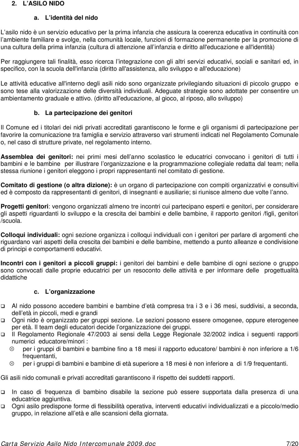 formazione permanente per la promozione di una cultura della prima infanzia (cultura di attenzione all infanzia e diritto all'educazione e all'identità) Per raggiungere tali finalità, esso ricerca l