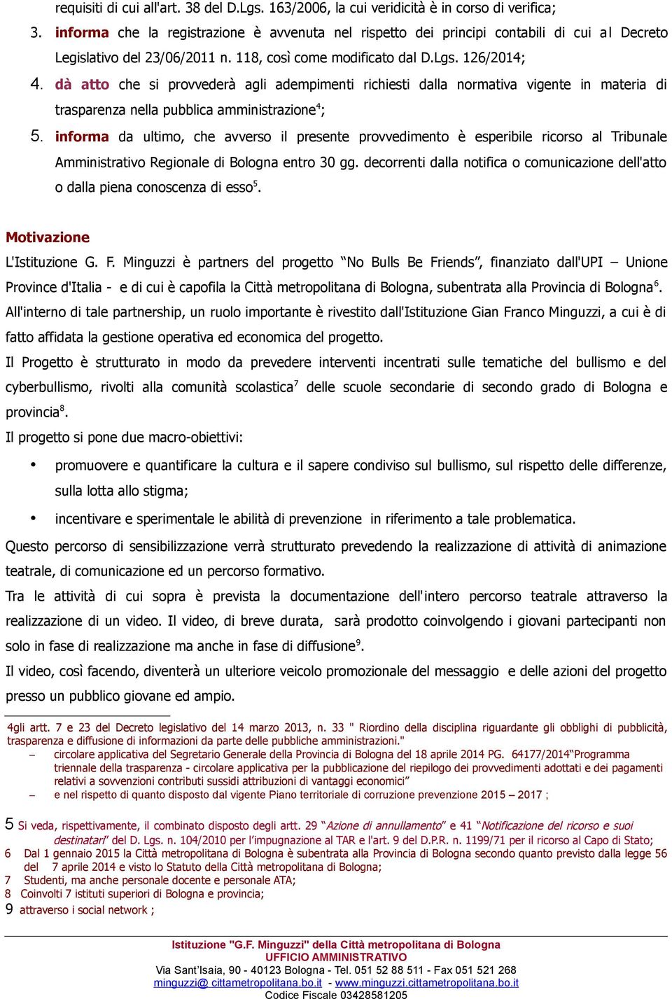 dà atto che si provvederà agli adempimenti richiesti dalla normativa vigente in materia di trasparenza nella pubblica amministrazione 4 ; 5.