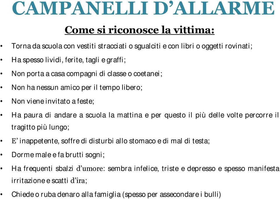 per questo il più delle volte percorre il tragitto più lungo; E inappetente, soffre di disturbi allo stomaco e di mal di testa; Dorme male e fa brutti sogni; Ha