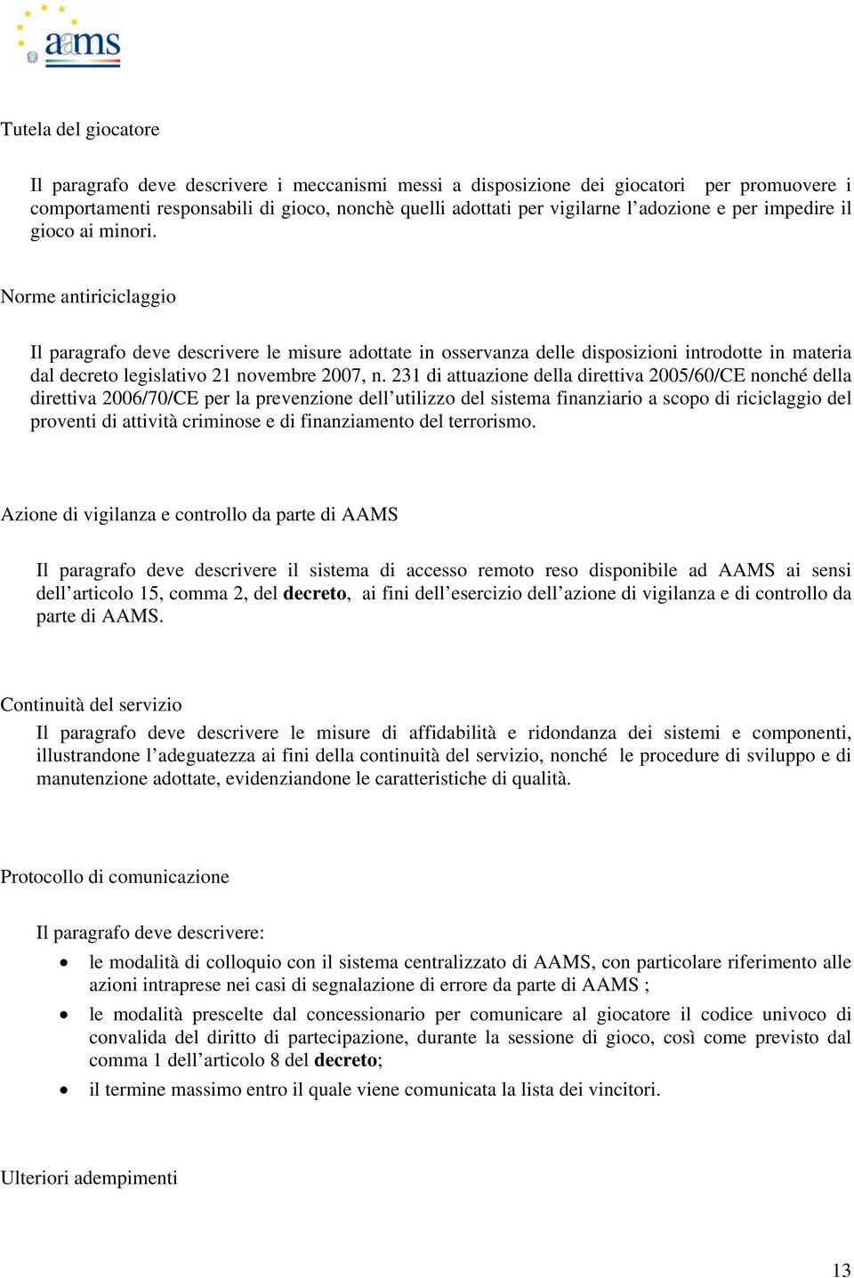 Norme antiriciclaggio Il paragrafo deve descrivere le misure adottate in osservanza delle disposizioni introdotte in materia dal decreto legislativo 21 novembre 2007, n.