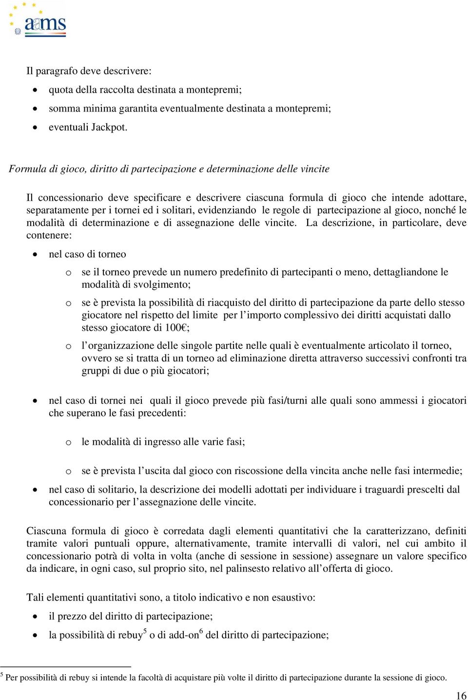 ed i solitari, evidenziando le regole di partecipazione al gioco, nonché le modalità di determinazione e di assegnazione delle vincite.