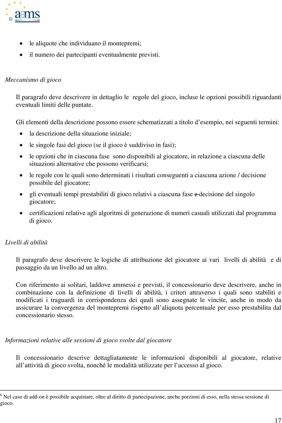 Gli elementi della descrizione possono essere schematizzati a titolo d esempio, nei seguenti termini: la descrizione della situazione iniziale; le singole fasi del gioco (se il gioco è suddiviso in