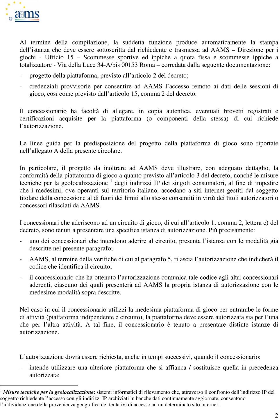 all articolo 2 del decreto; - credenziali provvisorie per consentire ad AAMS l accesso remoto ai dati delle sessioni di gioco, così come previsto dall articolo 15, comma 2 del decreto.