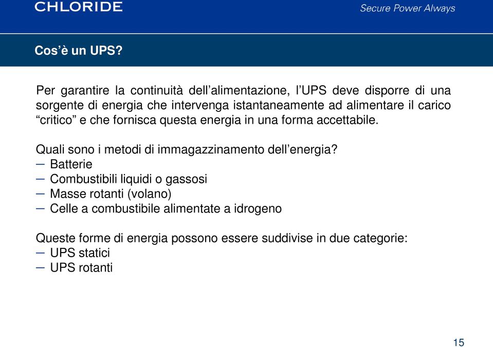 istantaneamente ad alimentare il carico critico e che fornisca questa energia in una forma accettabile.