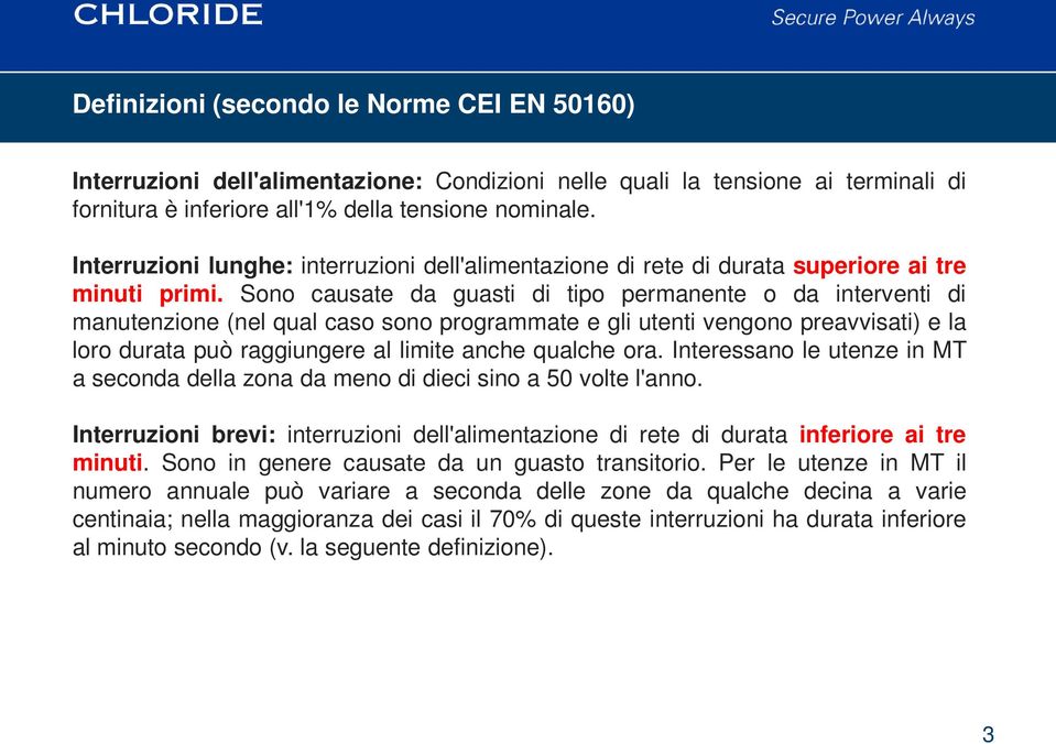 Sono causate da guasti di tipo permanente o da interventi di manutenzione (nel qual caso sono programmate e gli utenti vengono preavvisati) e la loro durata può raggiungere al limite anche qualche