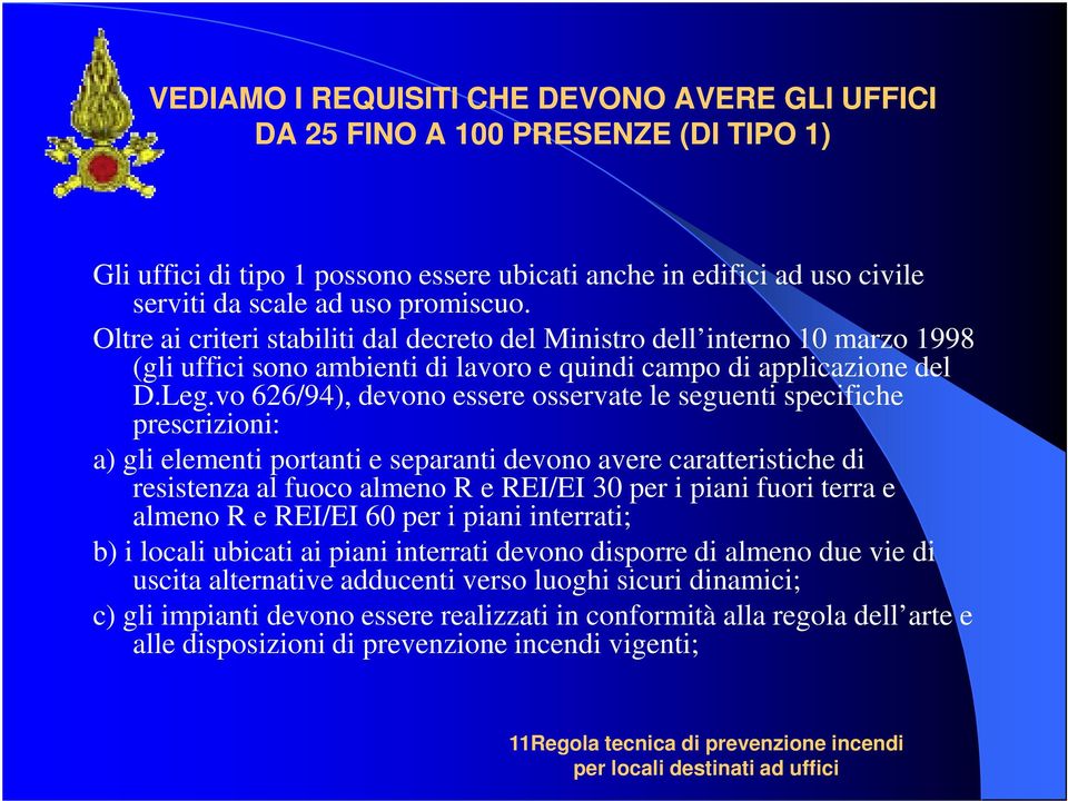 vo 626/94), devono essere osservate le seguenti specifiche prescrizioni: a) gli elementi portanti e separanti devono avere caratteristiche di resistenza al fuoco almeno R e REI/EI 30 per i piani