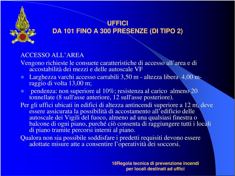 Per gli uffici ubicati in edifici di altezza antincendi superiore a 12 m, deve essere assicurata la possibilità di accostamento all edificio delle autoscale dei Vigili del fuoco, almeno ad una