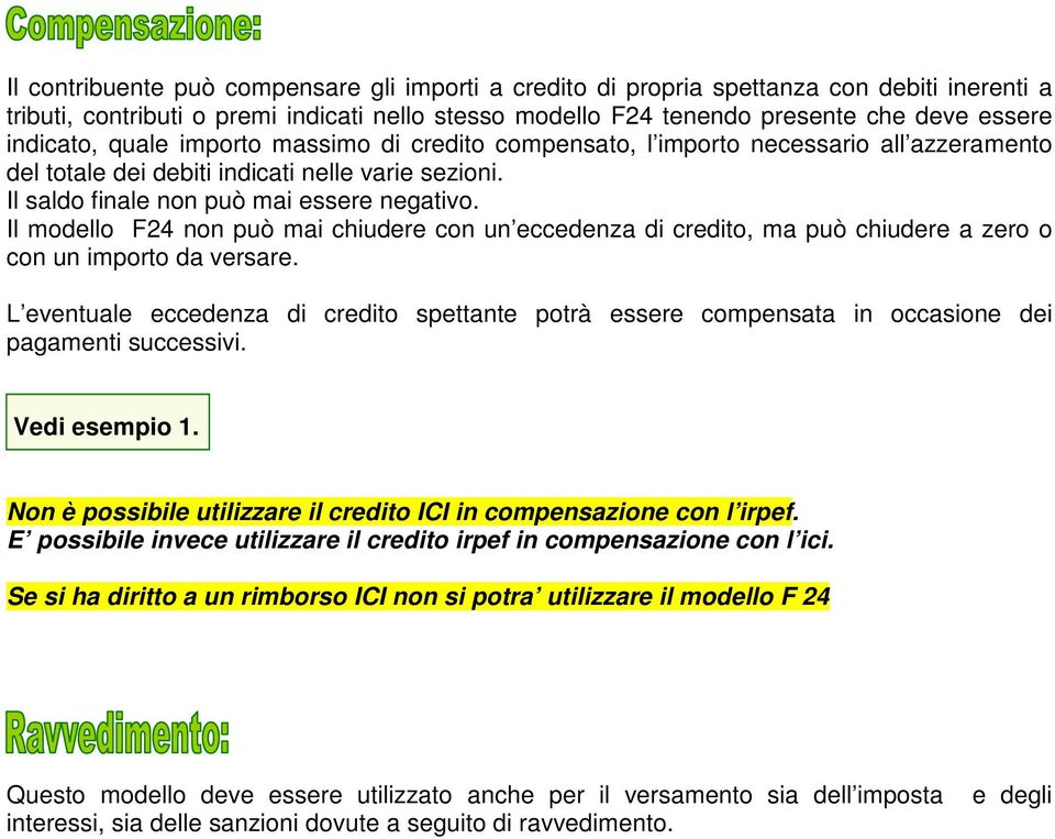 Il modello F24 non può mai chiudere con un eccedenza di credito, ma può chiudere a zero o con un importo da versare.